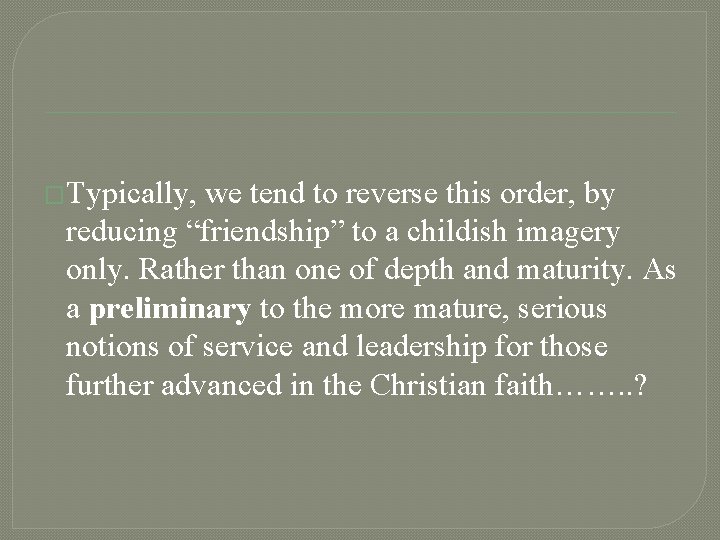 �Typically, we tend to reverse this order, by reducing “friendship” to a childish imagery