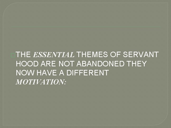 �THE ESSENTIAL THEMES OF SERVANT HOOD ARE NOT ABANDONED THEY NOW HAVE A DIFFERENT