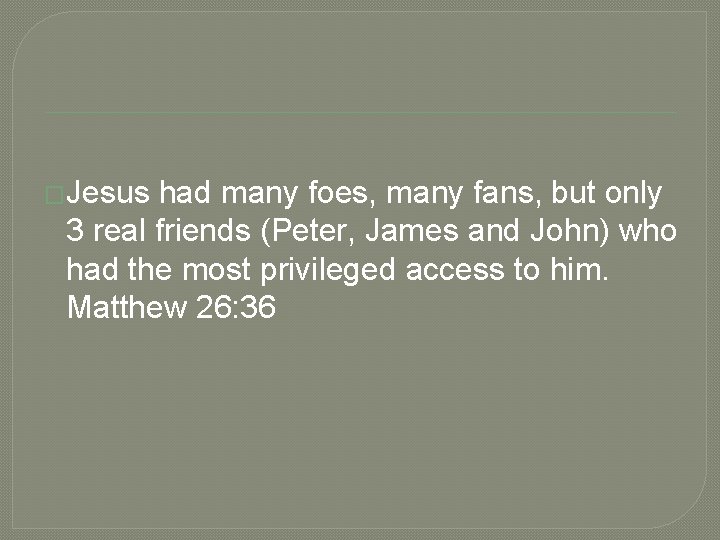 �Jesus had many foes, many fans, but only 3 real friends (Peter, James and