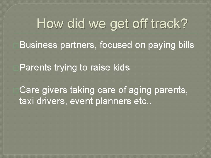 How did we get off track? �Business partners, focused on paying bills �Parents trying