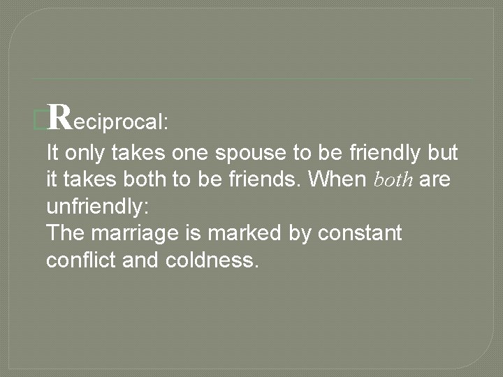 �Reciprocal: It only takes one spouse to be friendly but it takes both to