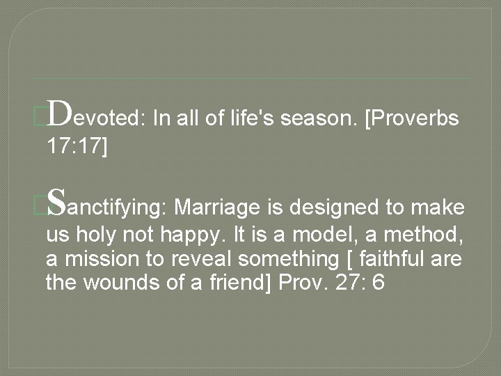 �Devoted: In all of life's season. [Proverbs 17: 17] �Sanctifying: Marriage is designed to