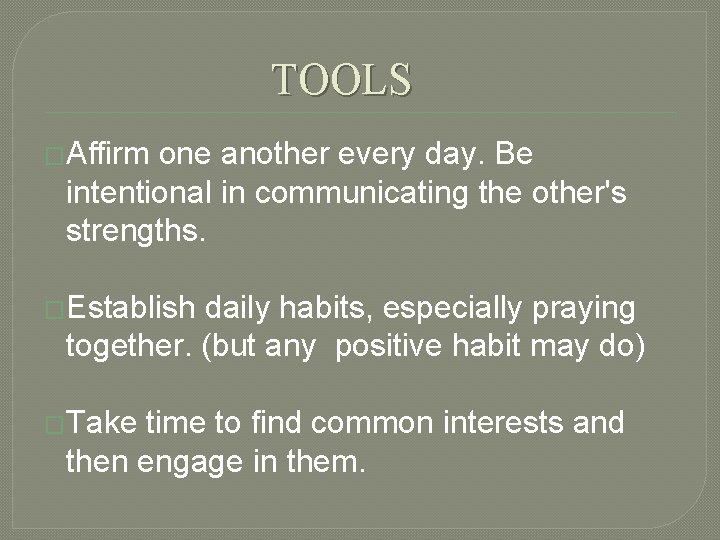 TOOLS �Affirm one another every day. Be intentional in communicating the other's strengths. �Establish