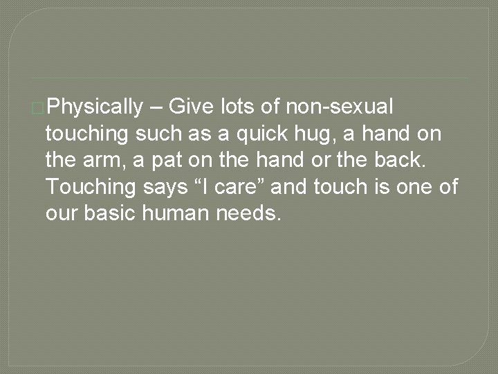 �Physically – Give lots of non-sexual touching such as a quick hug, a hand