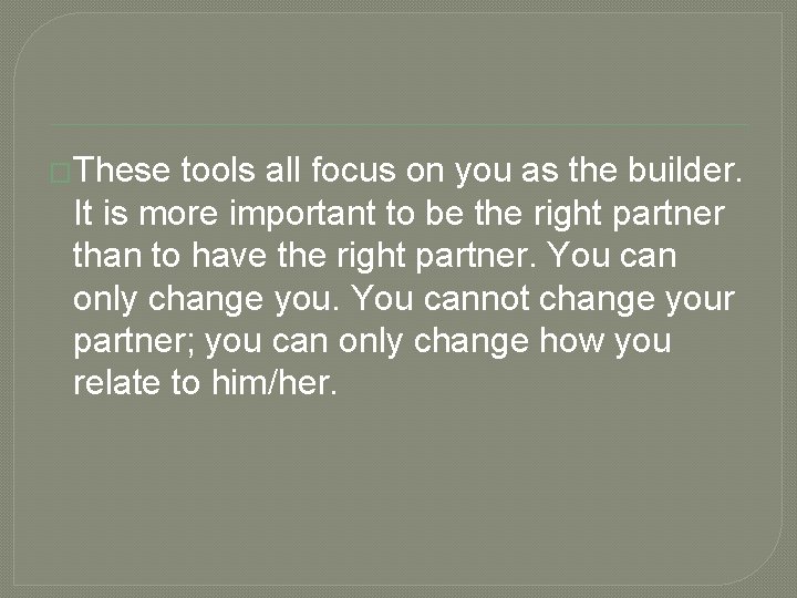 �These tools all focus on you as the builder. It is more important to