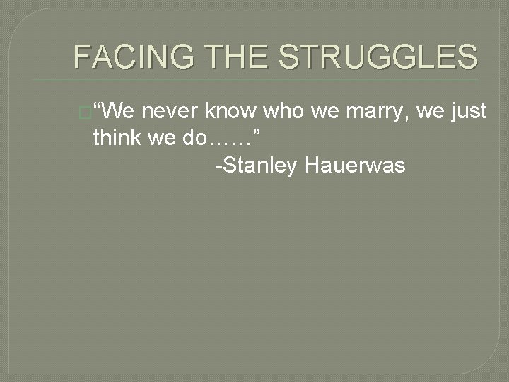 FACING THE STRUGGLES �“We never know who we marry, we just think we do……”