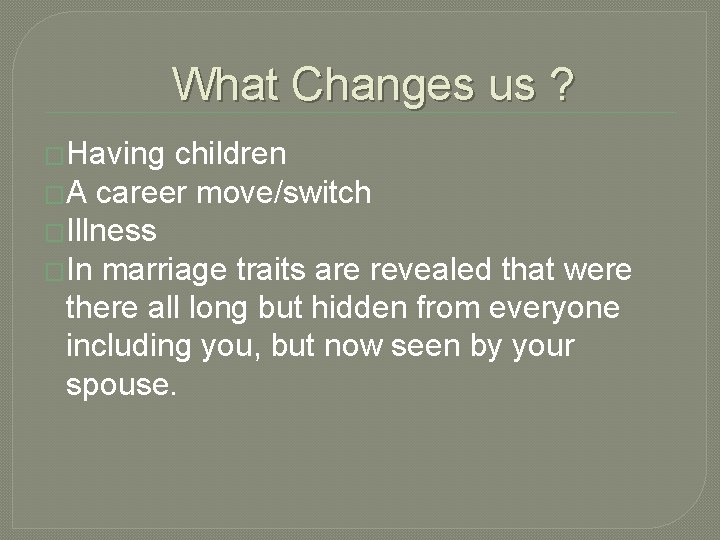 What Changes us ? �Having children �A career move/switch �Illness �In marriage traits are