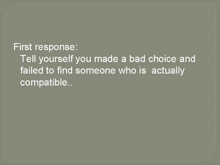 First response: Tell yourself you made a bad choice and failed to find someone