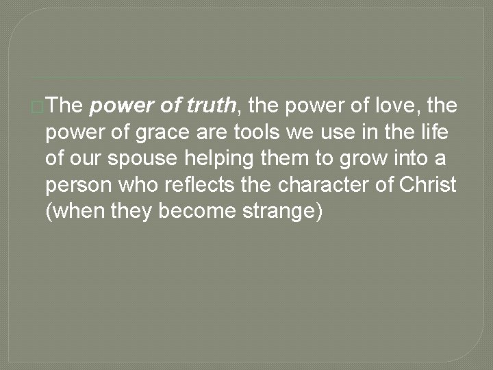 �The power of truth, the power of love, the power of grace are tools