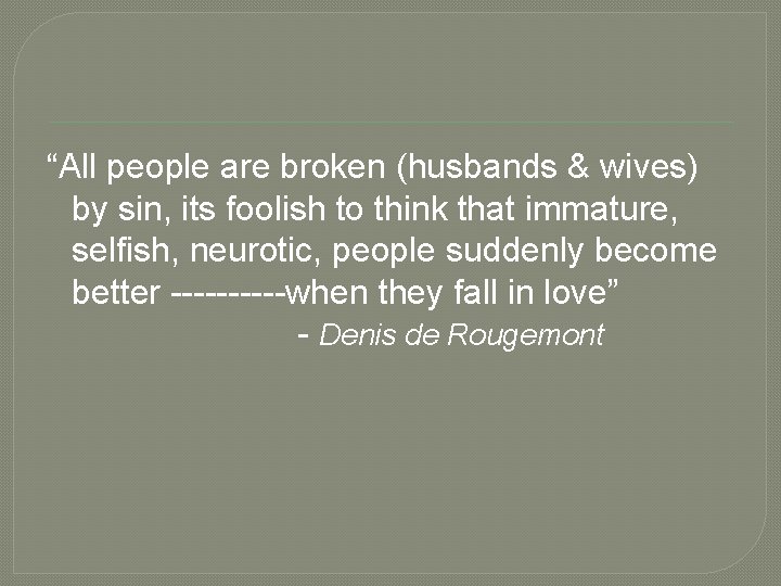 “All people are broken (husbands & wives) by sin, its foolish to think that