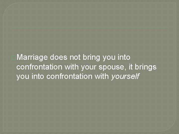 �Marriage does not bring you into confrontation with your spouse, it brings you into
