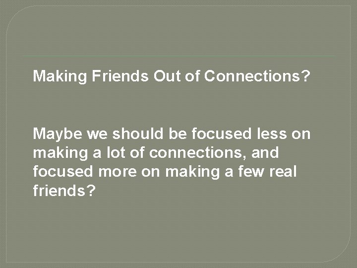 Making Friends Out of Connections? Maybe we should be focused less on making a