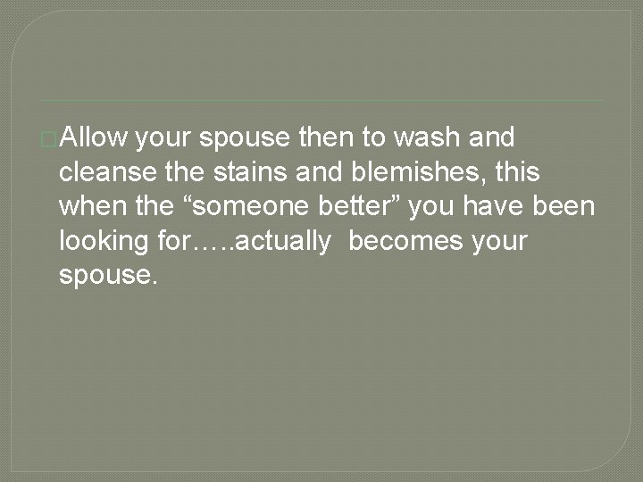 �Allow your spouse then to wash and cleanse the stains and blemishes, this when
