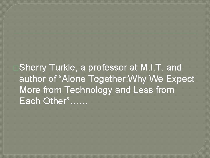 �Sherry Turkle, a professor at M. I. T. and author of “Alone Together: Why
