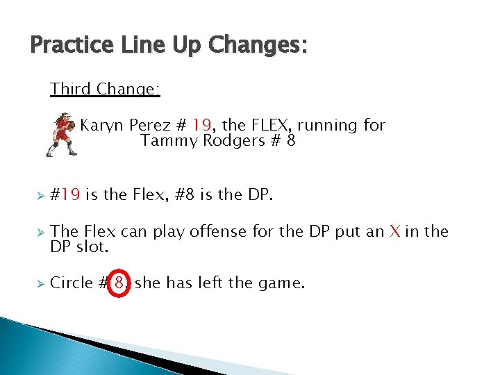 Practice Line Up Changes: Third Change: Karyn Perez # 19, the FLEX, running for