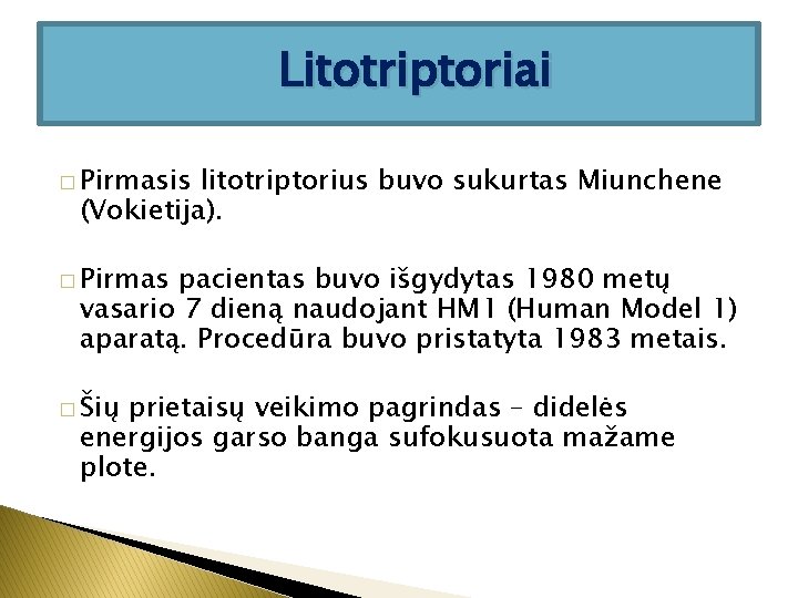 Litotriptoriai � Pirmasis litotriptorius buvo sukurtas Miunchene (Vokietija). � Pirmas pacientas buvo išgydytas 1980