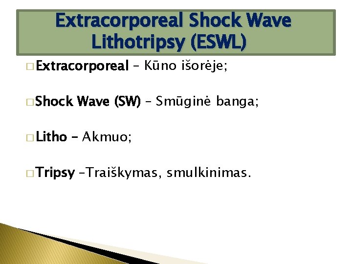 Extracorporeal Shock Wave Lithotripsy (ESWL) � Extracorporeal � Shock � Litho – Kūno išorėje;