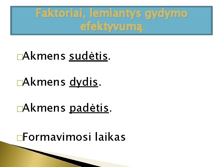 Faktoriai, lemiantys gydymo efektyvumą: �Akmens sudėtis. �Akmens dydis. �Akmens padėtis. �Formavimosi laikas 