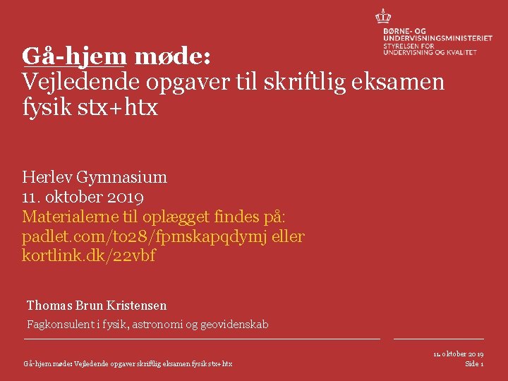 Gå-hjem møde: Vejledende opgaver til skriftlig eksamen fysik stx+htx Herlev Gymnasium 11. oktober 2019 Gå-hjem møde: Vejledende opgaver til skriftlig eksamen fysik stx+htx Herlev Gymnasium 11. oktober 2019