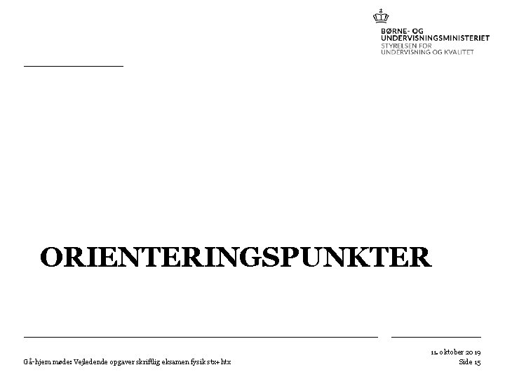 ORIENTERINGSPUNKTER Gå-hjem møde: Vejledende opgaver skriftlig eksamen fysik stx+htx 11. oktober 2019 Side 15 ORIENTERINGSPUNKTER Gå-hjem møde: Vejledende opgaver skriftlig eksamen fysik stx+htx 11. oktober 2019 Side 15