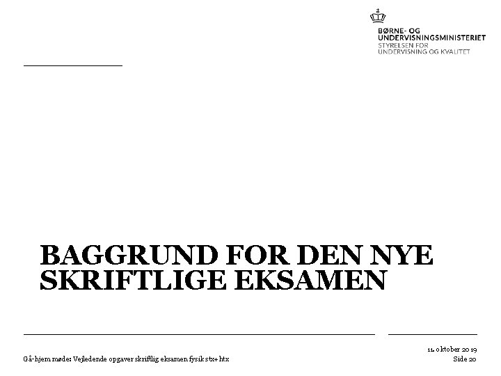 BAGGRUND FOR DEN NYE SKRIFTLIGE EKSAMEN Gå-hjem møde: Vejledende opgaver skriftlig eksamen fysik stx+htx BAGGRUND FOR DEN NYE SKRIFTLIGE EKSAMEN Gå-hjem møde: Vejledende opgaver skriftlig eksamen fysik stx+htx