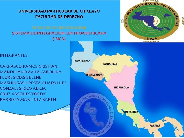 UNIVERSIDAD PARTICULAR DE CHICLAYO FACULTAD DE DERECHO DE INTEGRACION SISTEMA DE INTEGRACION CENTROAMERICANA (