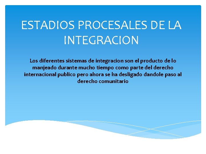 ESTADIOS PROCESALES DE LA INTEGRACION Los diferentes sistemas de integracion son el producto de