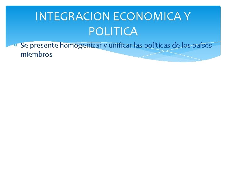 INTEGRACION ECONOMICA Y POLITICA Se presente homogenizar y unificar las politicas de los países