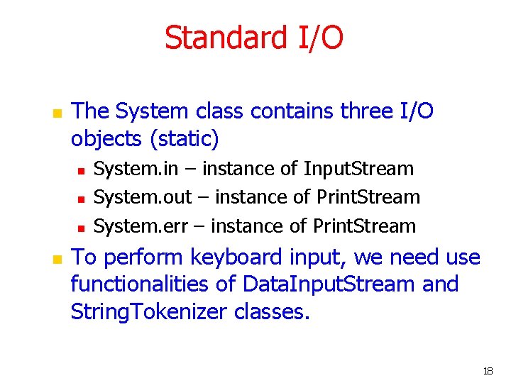 Standard I/O n The System class contains three I/O objects (static) n n System.