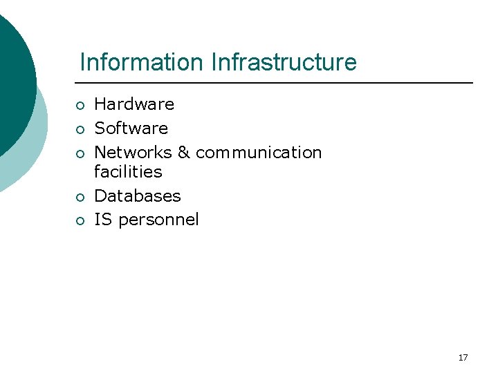 Information Infrastructure ¡ ¡ ¡ Hardware Software Networks & communication facilities Databases IS personnel