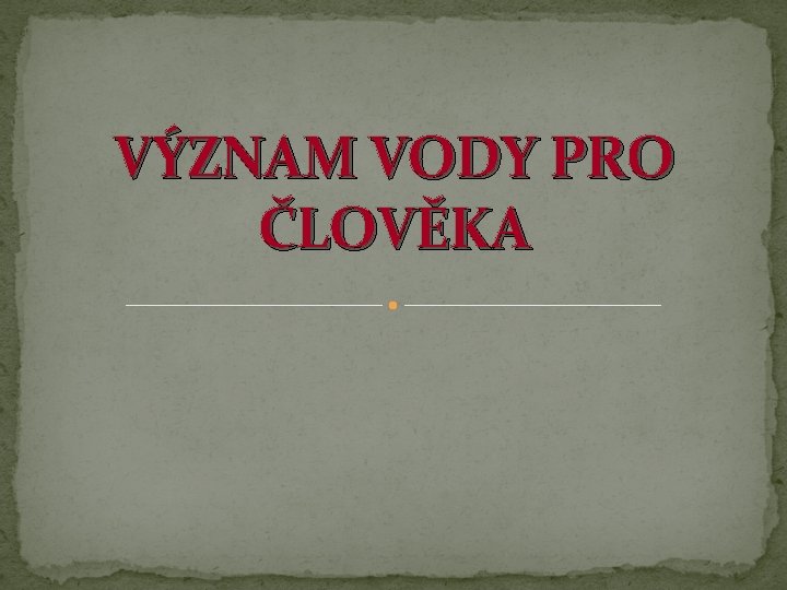 VÝZNAM VODY PRO ČLOVĚKA 
