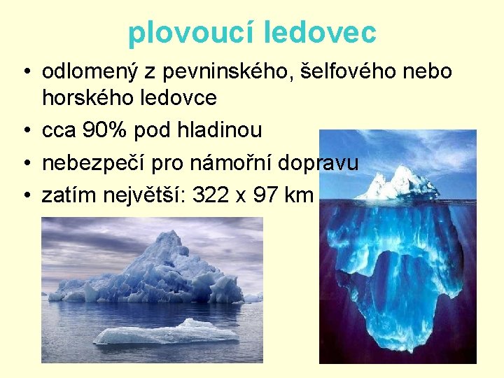 plovoucí ledovec • odlomený z pevninského, šelfového nebo horského ledovce • cca 90% pod