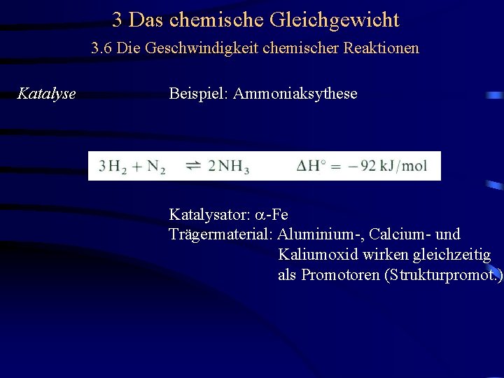 3 Das chemische Gleichgewicht 3. 6 Die Geschwindigkeit chemischer Reaktionen Katalyse Beispiel: Ammoniaksythese Katalysator: