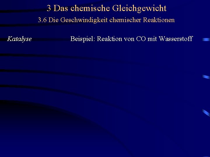 3 Das chemische Gleichgewicht 3. 6 Die Geschwindigkeit chemischer Reaktionen Katalyse Beispiel: Reaktion von