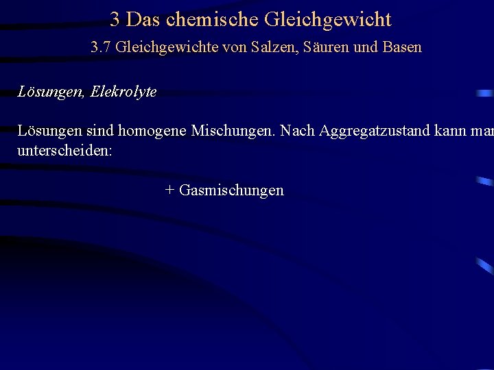 3 Das chemische Gleichgewicht 3. 7 Gleichgewichte von Salzen, Säuren und Basen Lösungen, Elekrolyte