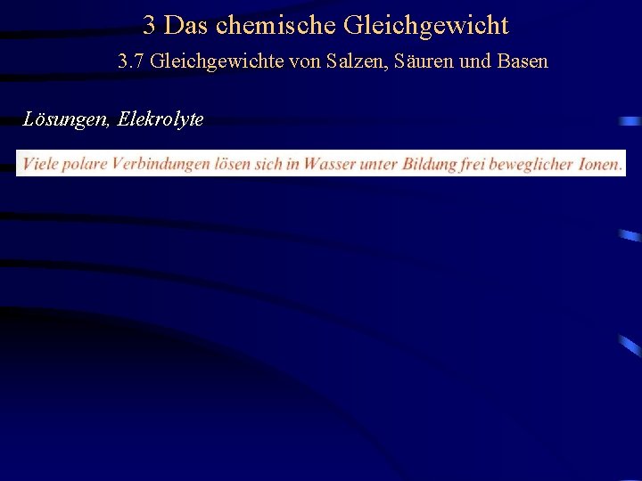 3 Das chemische Gleichgewicht 3. 7 Gleichgewichte von Salzen, Säuren und Basen Lösungen, Elekrolyte