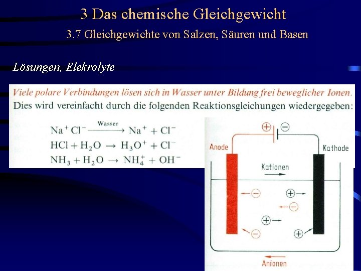 3 Das chemische Gleichgewicht 3. 7 Gleichgewichte von Salzen, Säuren und Basen Lösungen, Elekrolyte