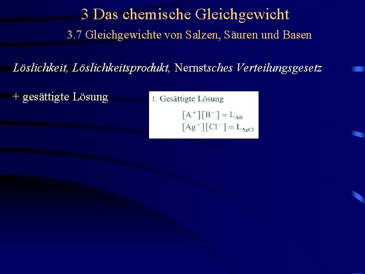 3 Das chemische Gleichgewicht 3. 7 Gleichgewichte von Salzen, Säuren und Basen Löslichkeit, Löslichkeitsprodukt,