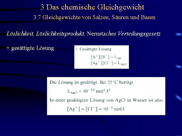 3 Das chemische Gleichgewicht 3. 7 Gleichgewichte von Salzen, Säuren und Basen Löslichkeit, Löslichkeitsprodukt,