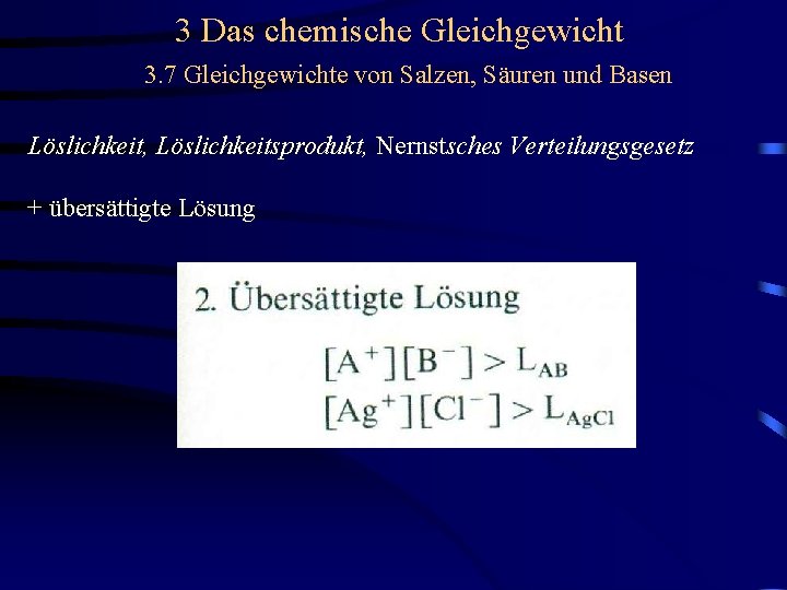 3 Das chemische Gleichgewicht 3. 7 Gleichgewichte von Salzen, Säuren und Basen Löslichkeit, Löslichkeitsprodukt,