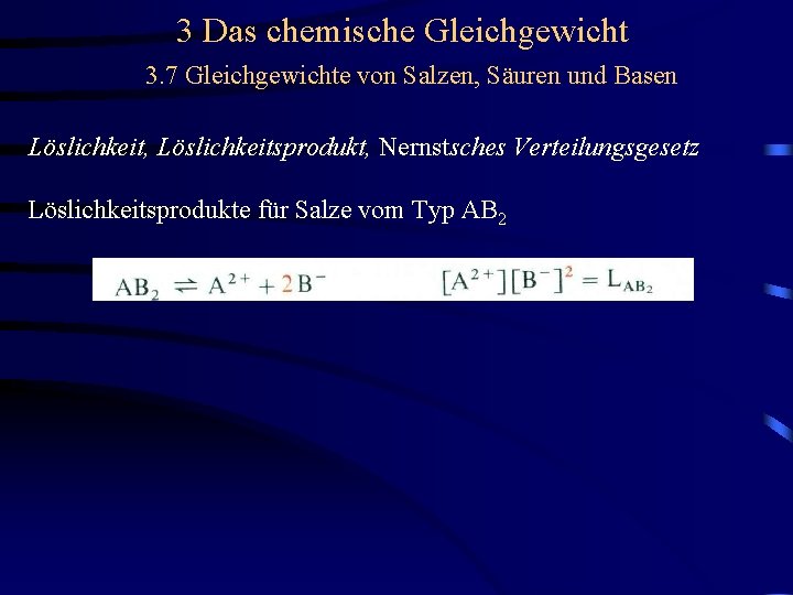 3 Das chemische Gleichgewicht 3. 7 Gleichgewichte von Salzen, Säuren und Basen Löslichkeit, Löslichkeitsprodukt,