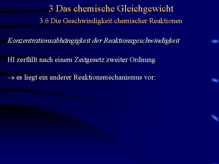 3 Das chemische Gleichgewicht 3. 6 Die Geschwindigkeit chemischer Reaktionen Konzentrationsabhängigkeit der Reaktionsgeschwindigkeit HI