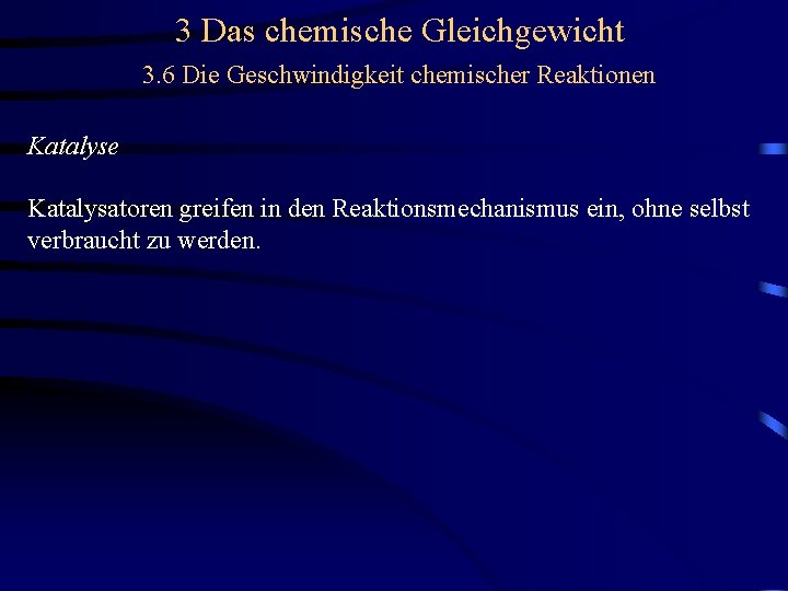 3 Das chemische Gleichgewicht 3. 6 Die Geschwindigkeit chemischer Reaktionen Katalyse Katalysatoren greifen in