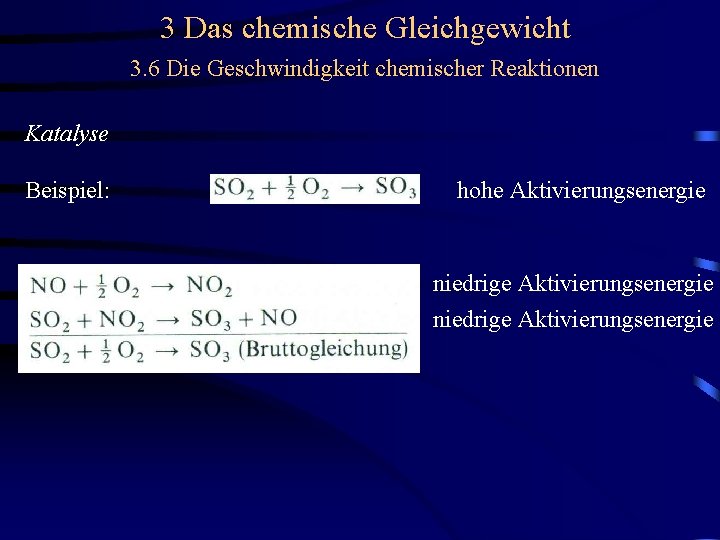 3 Das chemische Gleichgewicht 3. 6 Die Geschwindigkeit chemischer Reaktionen Katalyse Beispiel: hohe Aktivierungsenergie