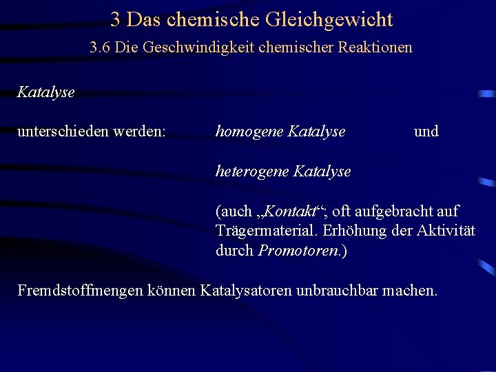 3 Das chemische Gleichgewicht 3. 6 Die Geschwindigkeit chemischer Reaktionen Katalyse unterschieden werden: homogene