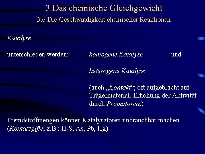 3 Das chemische Gleichgewicht 3. 6 Die Geschwindigkeit chemischer Reaktionen Katalyse unterschieden werden: homogene