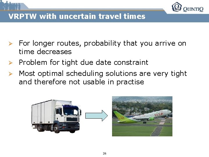 VRPTW with uncertain travel times Ø For longer routes, probability that you arrive on