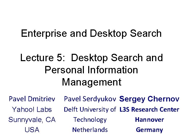 Enterprise and Desktop Search Lecture 5: Desktop Search and Personal Information Management Pavel Dmitriev