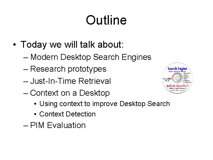 Outline • Today we will talk about: – Modern Desktop Search Engines – Research