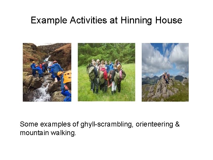 Example Activities at Hinning House Some examples of ghyll-scrambling, orienteering & mountain walking. 